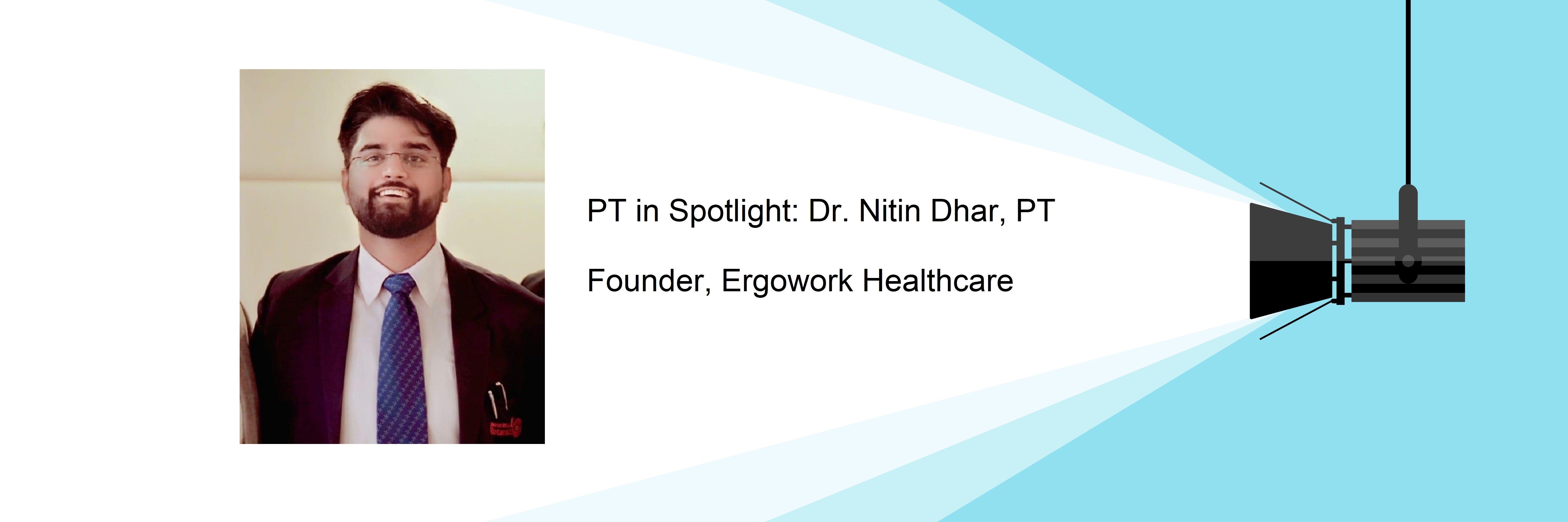 Nitin Dhar, Founder Ergowork Healthcare, PT in Spotlight